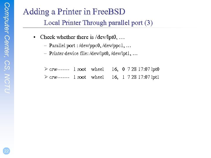 Computer Center, CS, NCTU 22 Adding a Printer in Free. BSD Local Printer Through