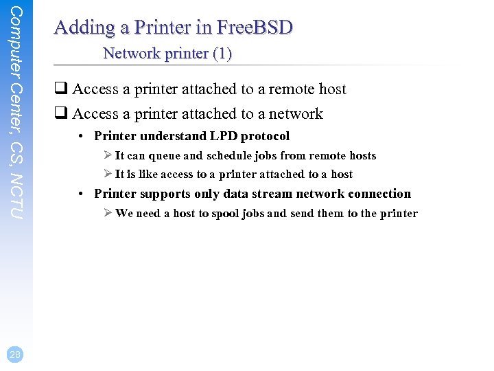 Computer Center, CS, NCTU 28 Adding a Printer in Free. BSD Network printer (1)