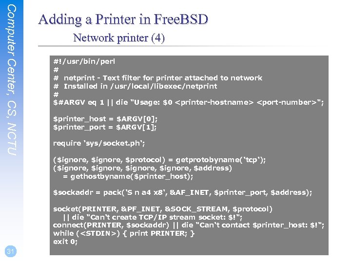 Computer Center, CS, NCTU Adding a Printer in Free. BSD Network printer (4) #!/usr/bin/perl