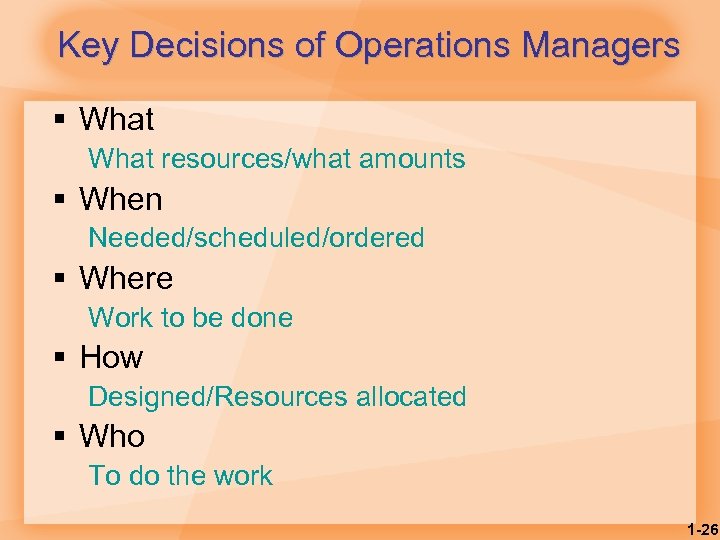 Key Decisions of Operations Managers § What resources/what amounts § When Needed/scheduled/ordered § Where