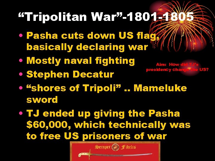 “Tripolitan War”-1801 -1805 • Pasha cuts down US flag, basically declaring war • Mostly