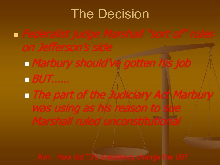 The Decision n Federalist judge Marshall “sort of” rules on Jefferson’s side n Marbury