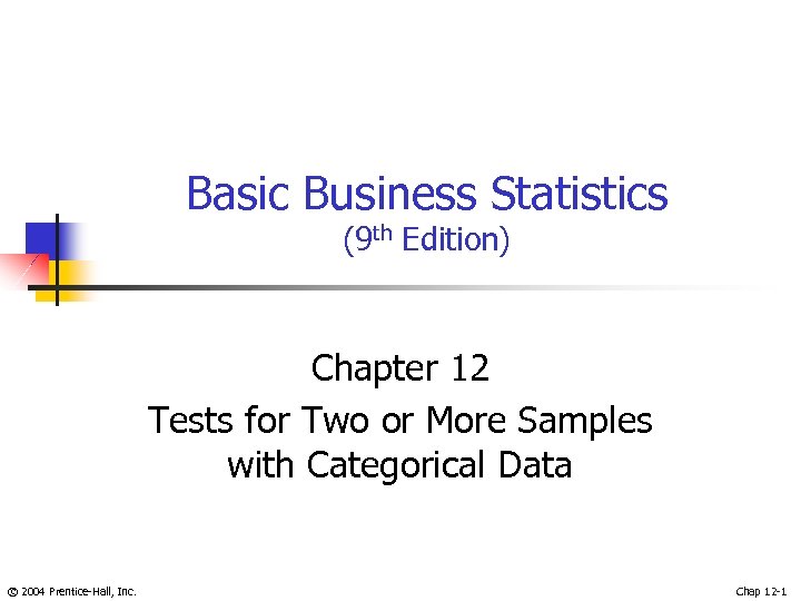 Basic Business Statistics (9 th Edition) Chapter 12 Tests for Two or More Samples