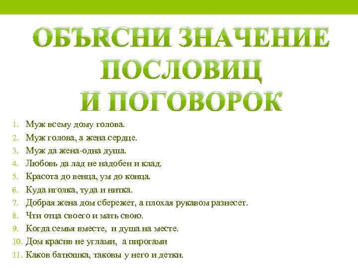 ОБЪЯСНИ ЗНАЧЕНИЕ ПОСЛОВИЦ И ПОГОВОРОК 1. Муж всему дому голова. 2. Муж голова, а