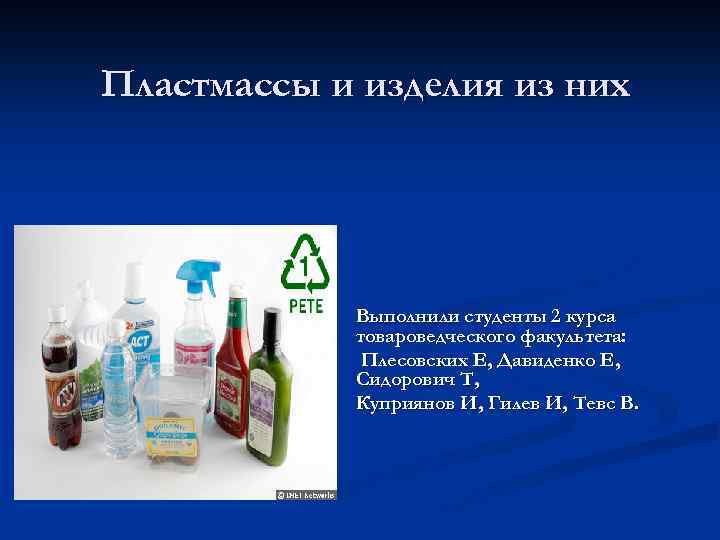 Пластмассы и изделия из них Выполнили студенты 2 курса товароведческого факультета: Плесовских Е, Давиденко
