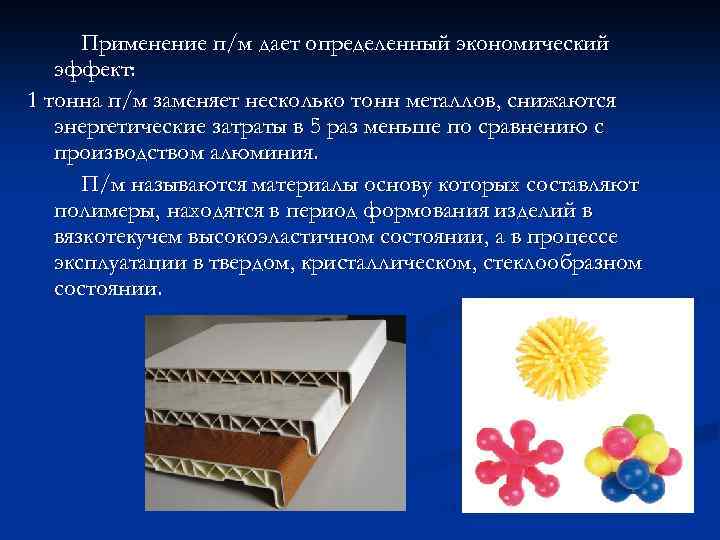 Применение п/м дает определенный экономический эффект: 1 тонна п/м заменяет несколько тонн металлов, снижаются