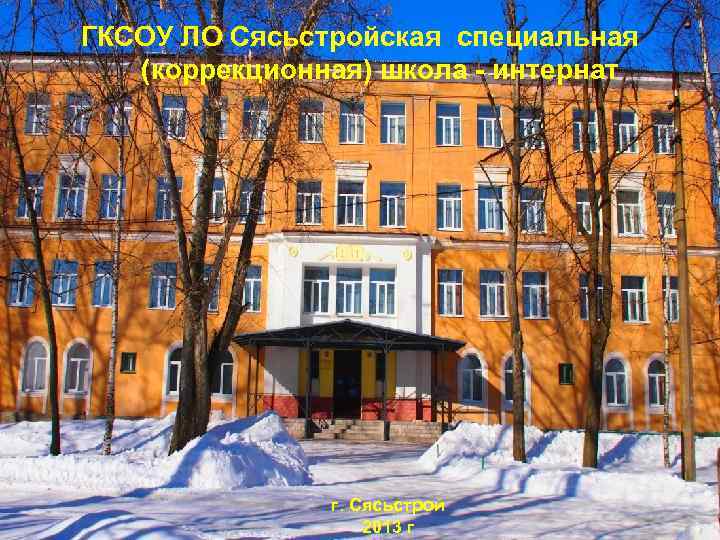ГКСОУ ЛО Сясьстройская специальная (коррекционная) школа - интернат г. Сясьстрой 2013 г 
