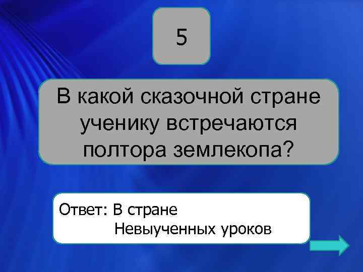 5 В какой сказочной стране ученику встречаются полтора землекопа? Ответ: В стране Невыученных уроков