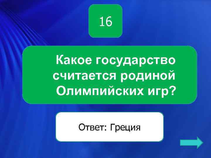 16 Какое государство считается родиной Олимпийских игр? Ответ: Греция 