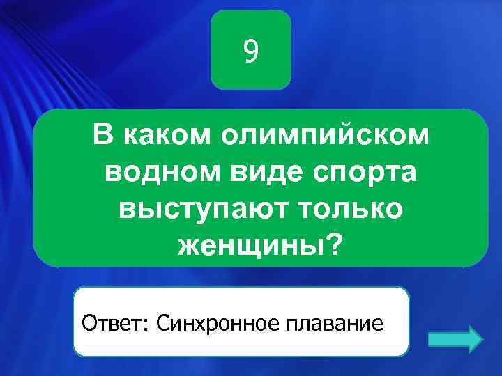 9 В каком олимпийском водном виде спорта выступают только женщины? Ответ: Синхронное плавание 