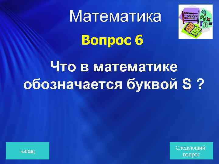 Математика Вопрос 6 Что в математике обозначается буквой S ? назад Следующий вопрос 