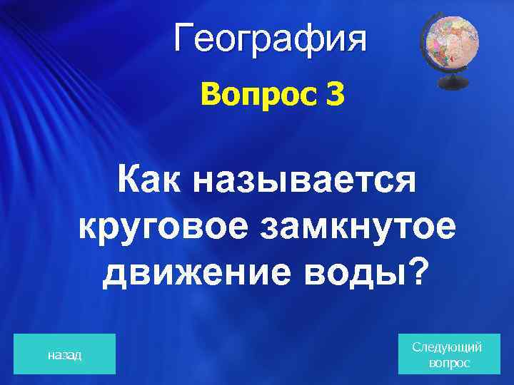 География Вопрос 3 Как называется круговое замкнутое движение воды? назад Следующий вопрос 