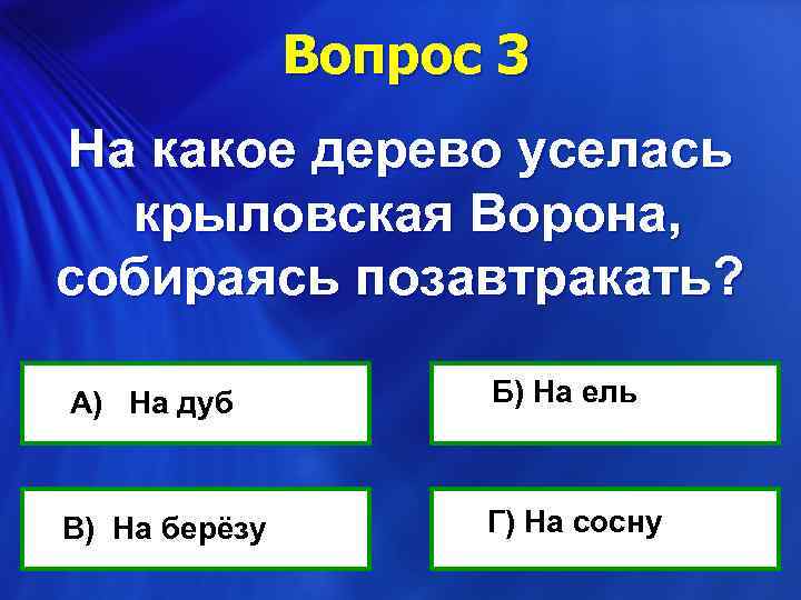 Вопрос 3 На какое дерево уселась крыловская Ворона, собираясь позавтракать? А) На дуб В)