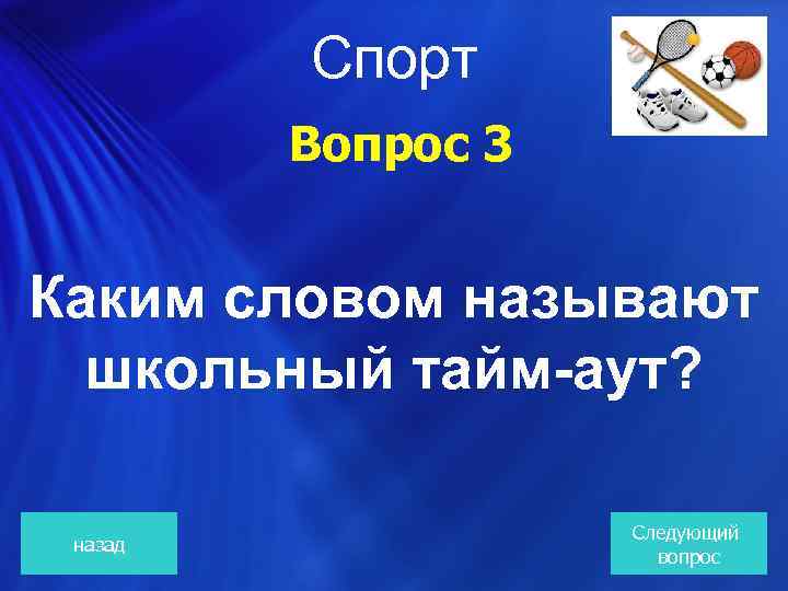  Спорт Вопрос 3 Каким словом называют школьный тайм-аут? назад Следующий вопрос 