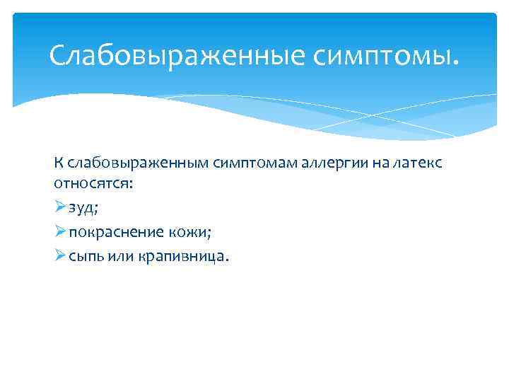 Слабовыраженные симптомы. К слабовыраженным симптомам аллергии на латекс относятся: Ø зуд; Ø покраснение кожи;