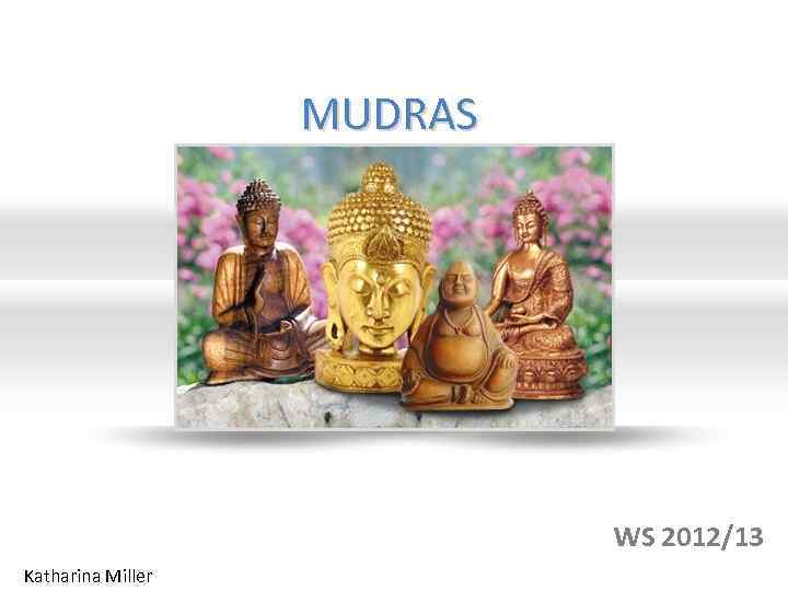 MUDRAS VS. WS 2012/13 Katharina Miller 