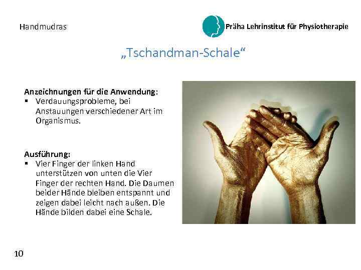 Handmudras Präha Lehrinstitut für Physiotherapie „Tschandman-Schale“ Anzeichnungen für die Anwendung: § Verdauungsprobleme, bei Anstauungen