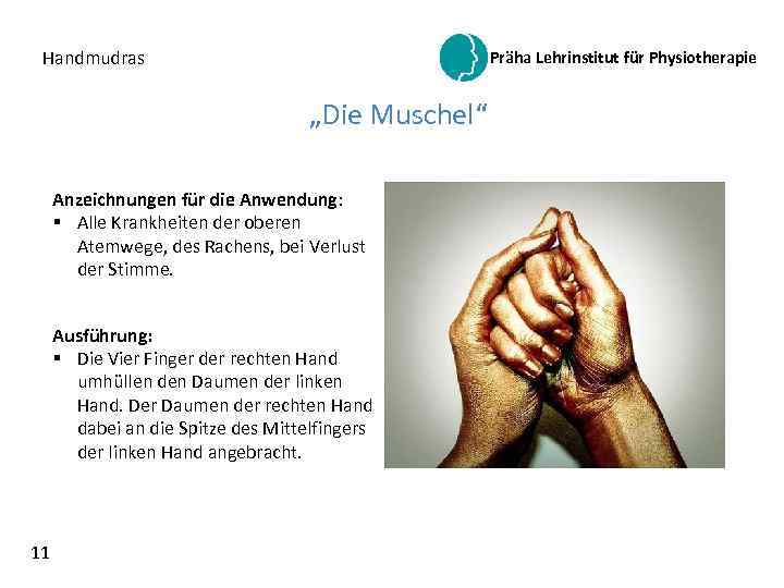 Handmudras Präha Lehrinstitut für Physiotherapie „Die Muschel“ Anzeichnungen für die Anwendung: § Alle Krankheiten