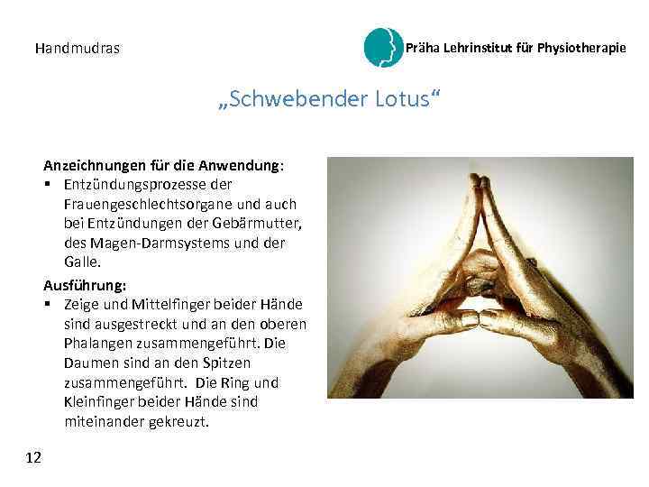 Handmudras Präha Lehrinstitut für Physiotherapie „Schwebender Lotus“ Anzeichnungen für die Anwendung: § Entzündungsprozesse der