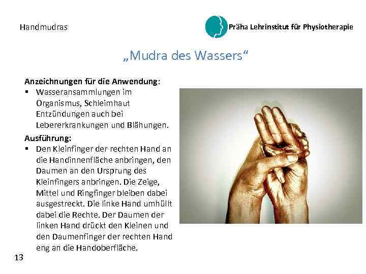 Handmudras Präha Lehrinstitut für Physiotherapie „Mudra des Wassers“ 13 Anzeichnungen für die Anwendung: §