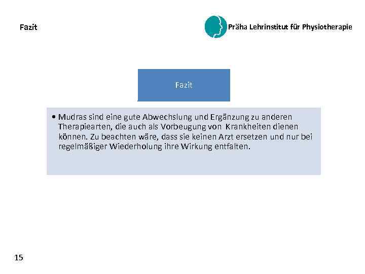 Fazit Präha Lehrinstitut für Physiotherapie Fazit • Mudras sind eine gute Abwechslung und Ergänzung