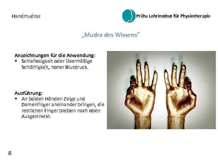 Handmudras Präha Lehrinstitut für Physiotherapie „Mudra des Wissens“ Anzeichnungen für die Anwendung: § Schlaflosigkeit