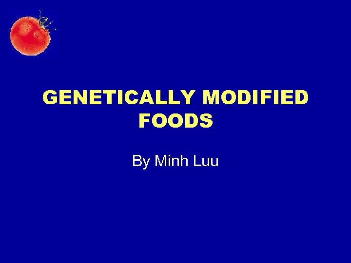 GENETICALLY MODIFIED FOODS By Minh Luu 