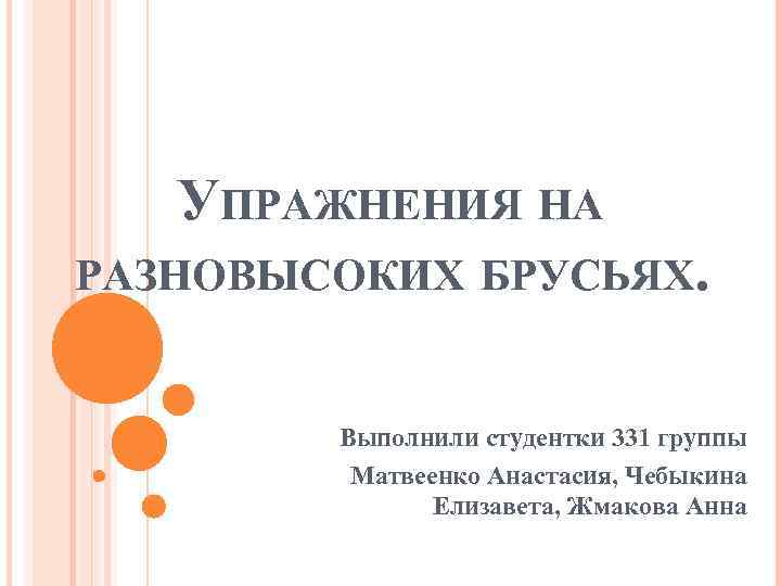 УПРАЖНЕНИЯ НА РАЗНОВЫСОКИХ БРУСЬЯХ. Выполнили студентки 331 группы Матвеенко Анастасия, Чебыкина Елизавета, Жмакова Анна