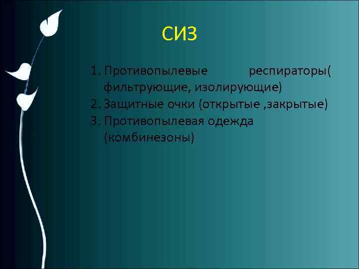 СИЗ 1. Противопылевые респираторы( фильтрующие, изолирующие) 2. Защитные очки (открытые , закрытые) 3. Противопылевая