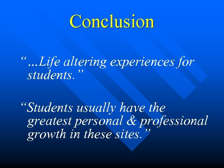 Conclusion “…Life altering experiences for students. ” “Students usually have the greatest personal &