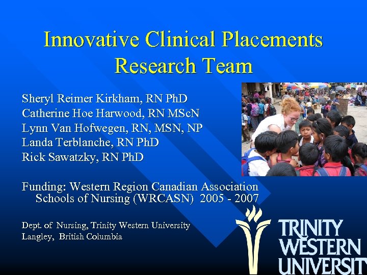 Innovative Clinical Placements Research Team Sheryl Reimer Kirkham, RN Ph. D Catherine Hoe Harwood,