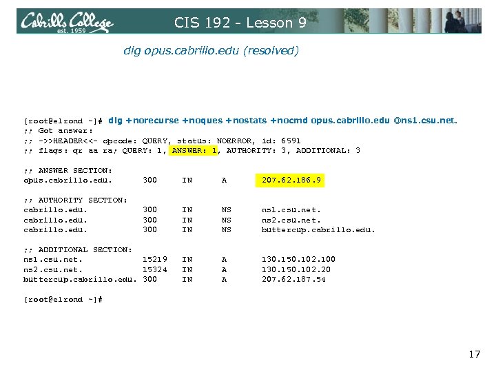 CIS 192 - Lesson 9 dig opus. cabrillo. edu (resolved) [root@elrond ~]# dig +norecurse