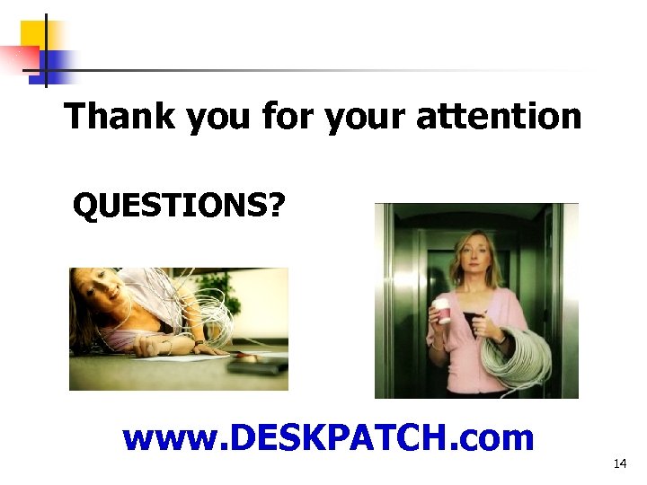 Thank you for your attention QUESTIONS? www. DESKPATCH. com 14 