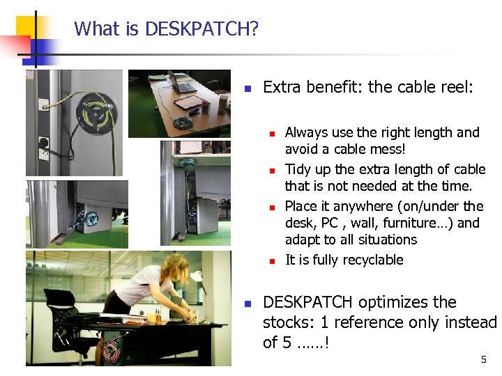 What is DESKPATCH? n Extra benefit: the cable reel: n n n Always use