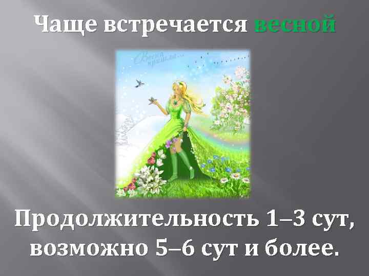 Чаще встречается весной Продолжительность 1‒ 3 сут, возможно 5‒ 6 сут и более. 