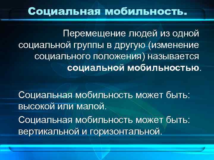 Под социальной мобильностью. Перемещение из одной социальной группы в другую. Изменение социального положения. Перемещение людей из одних соц групп в другие. Социальная мобильность может быть.