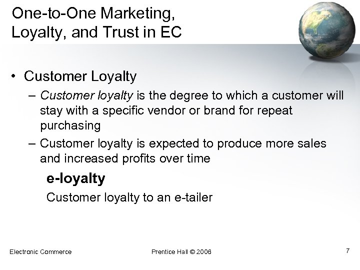 One-to-One Marketing, Loyalty, and Trust in EC • Customer Loyalty – Customer loyalty is