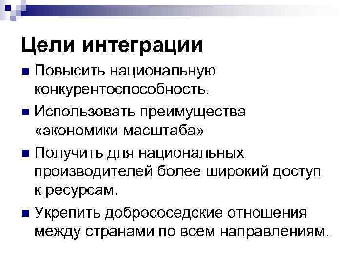 Цели интеграции Повысить национальную конкурентоспособность. n Использовать преимущества «экономики масштаба» n Получить для национальных