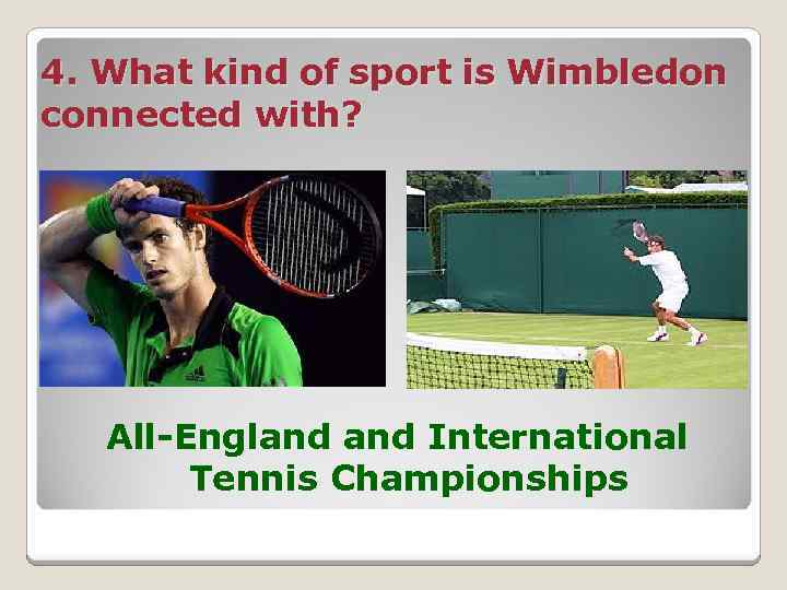 4. What kind of sport is Wimbledon connected with? All-England International Tennis Championships 