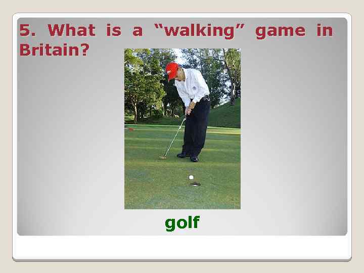 5. What is a “walking” game in Britain? golf 