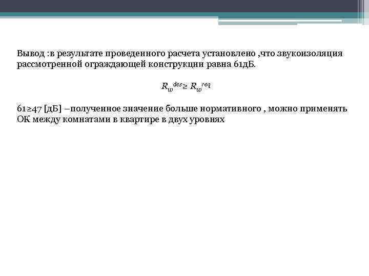Вывод : в результате проведенного расчета установлено , что звукоизоляция рассмотренной ограждающей конструкции равна