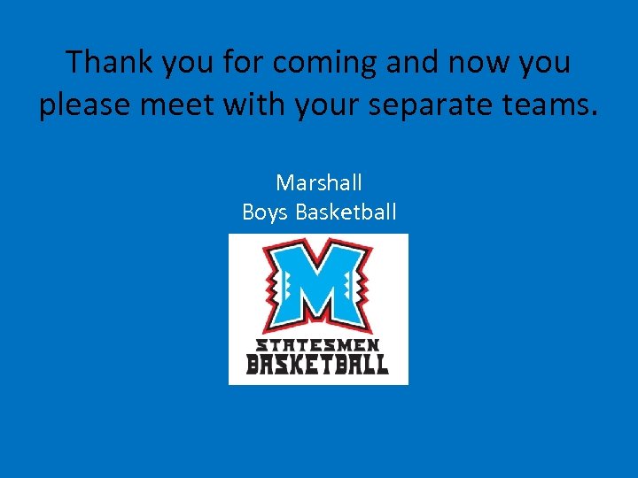 Thank you for coming and now you please meet with your separate teams. Marshall