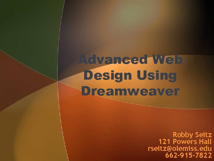 Advanced Web Design Using Dreamweaver Robby Seitz 121 Powers Hall rseitz@olemiss. edu 662 -915