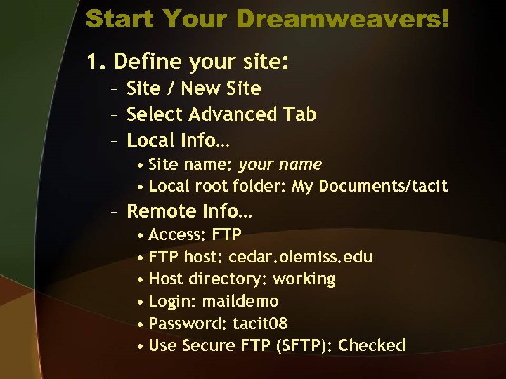 Start Your Dreamweavers! 1. Define your site: – Site / New Site – Select