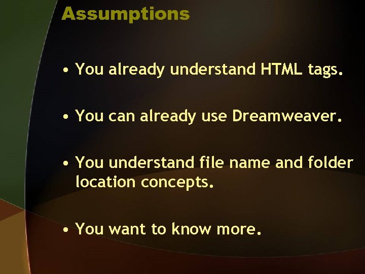 Assumptions • You already understand HTML tags. • You can already use Dreamweaver. •