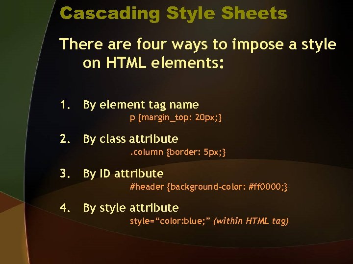 Cascading Style Sheets There are four ways to impose a style on HTML elements: