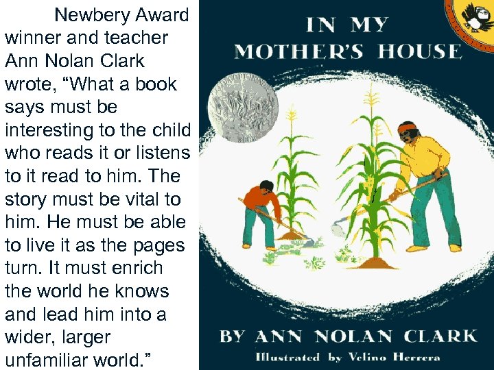 Newbery Award winner and teacher Ann Nolan Clark wrote, “What a book says must