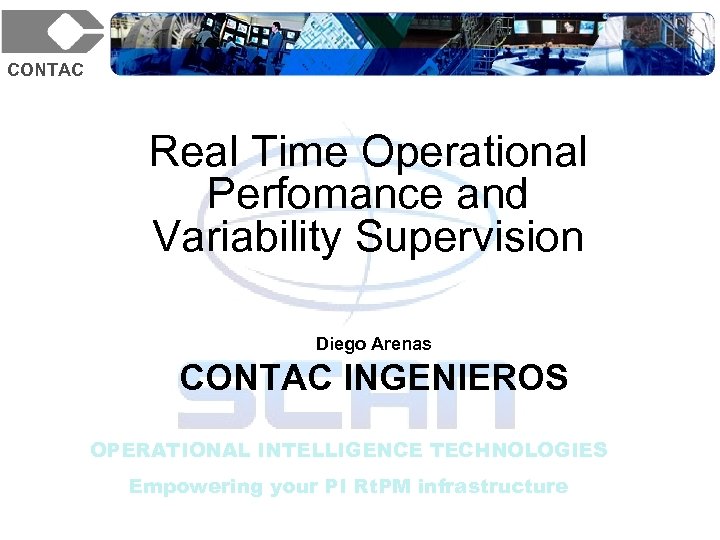 CONTAC Real Time Operational Perfomance and Variability Supervision Diego Arenas CONTAC INGENIEROS OPERATIONAL INTELLIGENCE
