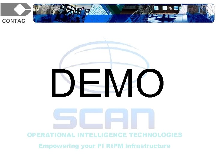 CONTAC DEMO OPERATIONAL INTELLIGENCE TECHNOLOGIES Empowering your PI Rt. PM infrastructure 