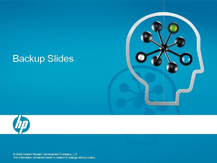 Backup Slides © 2009 Hewlett-Packard Development Company, L. P. The information contained herein is